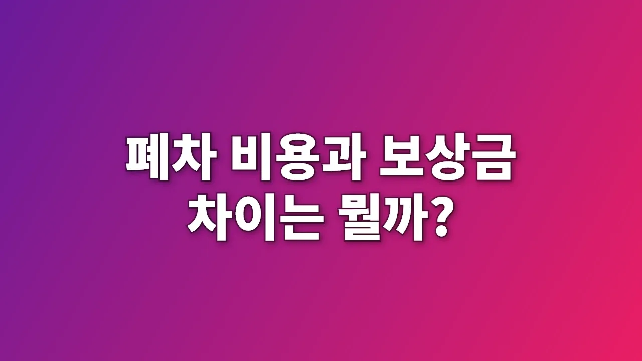 폐차 비용과 보상금 차이는 뭘까?